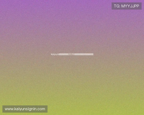 kaiyun网站入口全面解析2026世界杯赛事最新动态与精彩瞬间报道 kaiyun网站入口全面解析2026世界杯赛事最新动态与精彩瞬间报道